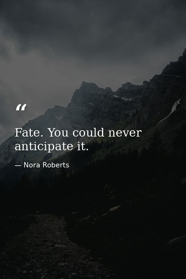 Fate. You could never anticipate it. — Nora Roberts