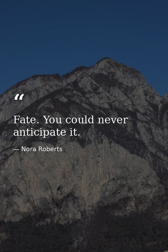 Fate. You could never anticipate it. — Nora Roberts