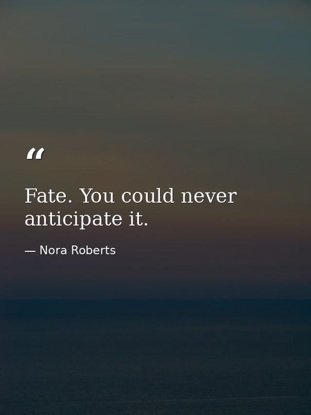 Fate. You could never anticipate it. — Nora Roberts