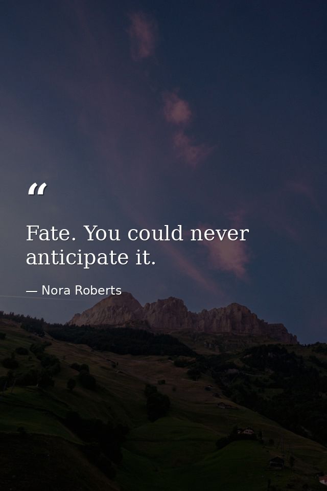 Fate. You could never anticipate it. — Nora Roberts