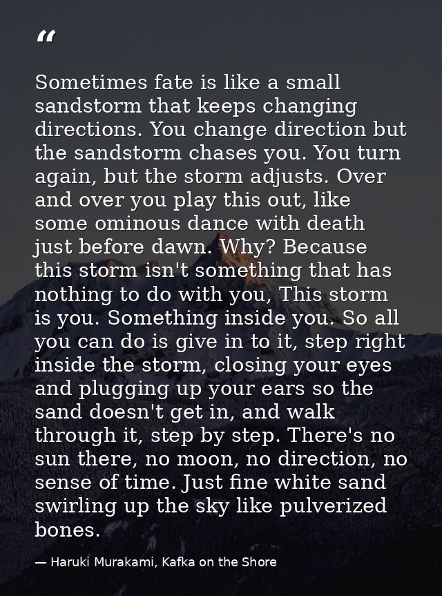 Sometimes fate is like a small sandstorm that keeps changing directions. You change direction but the sandstorm chases y — Haruki Murakami, Kafka on the Shore
