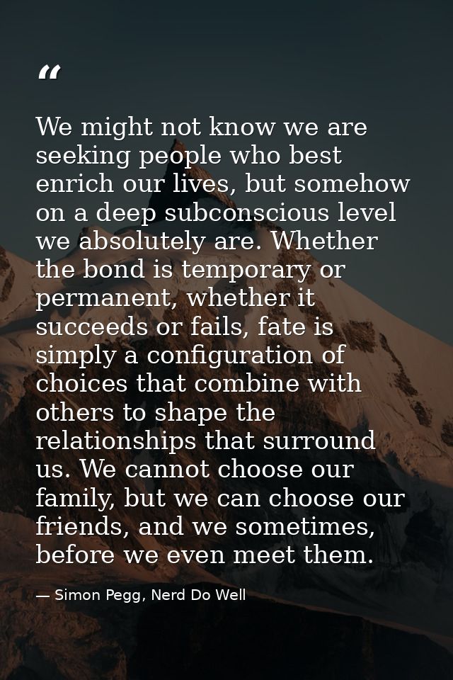 We might not know we are seeking people who best enrich our lives, but somehow on a deep subconscious level we absolutel — Simon Pegg, Nerd Do Well