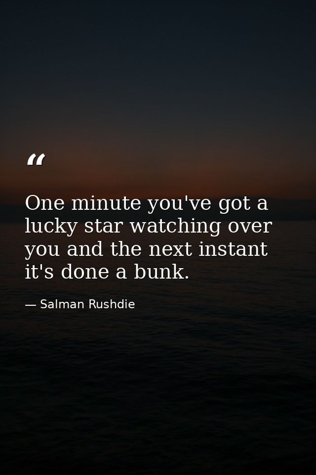 One minute you've got a lucky star watching over you and the next instant it's done a bunk. — Salman Rushdie