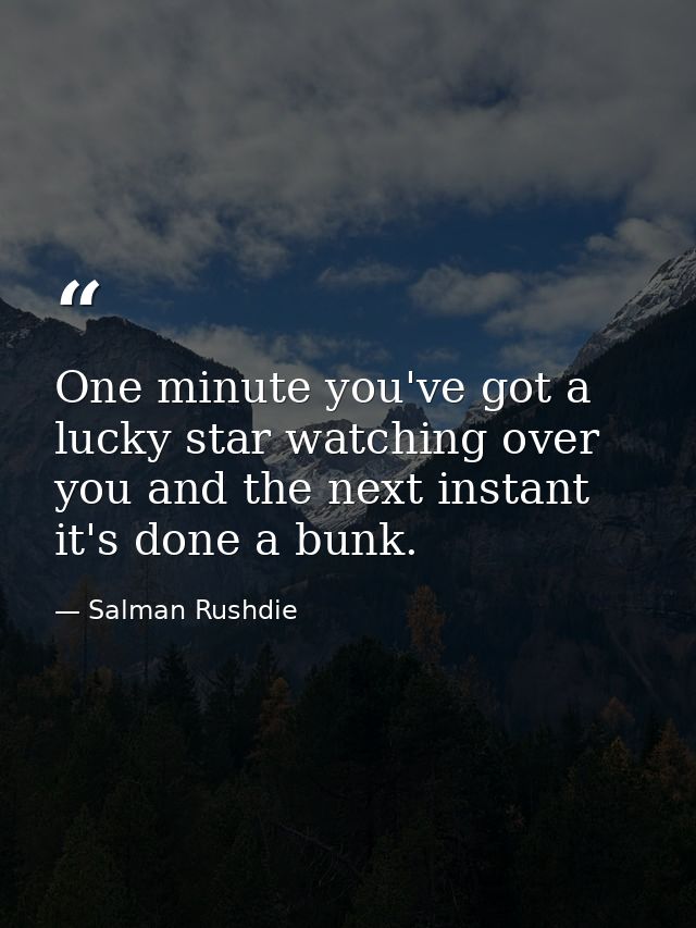 One minute you've got a lucky star watching over you and the next instant it's done a bunk. — Salman Rushdie