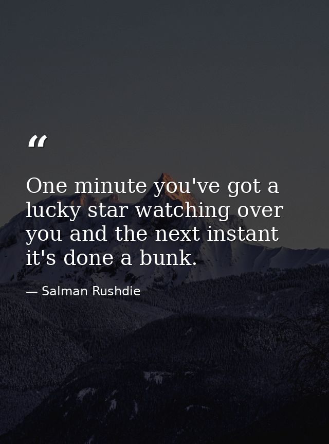 One minute you've got a lucky star watching over you and the next instant it's done a bunk. — Salman Rushdie