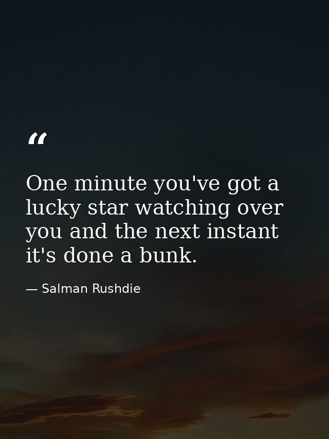 One minute you've got a lucky star watching over you and the next instant it's done a bunk. — Salman Rushdie