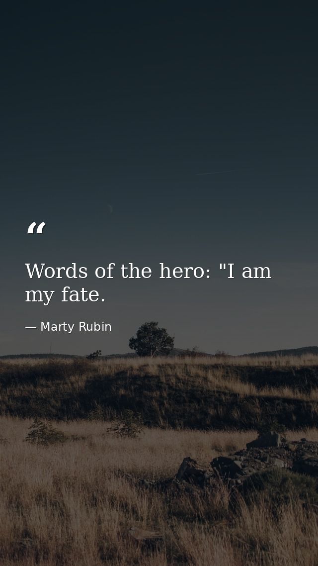 Words of the hero: "I am my fate. — Marty Rubin