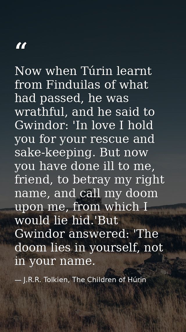 Now when Túrin learnt from Finduilas of what had passed, he was wrathful, and he said to Gwindor: 'In love I hold you fo — J.R.R. Tolkien, The Children of Húrin