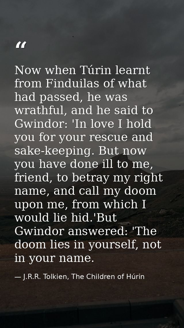 Now when Túrin learnt from Finduilas of what had passed, he was wrathful, and he said to Gwindor: 'In love I hold you fo — J.R.R. Tolkien, The Children of Húrin