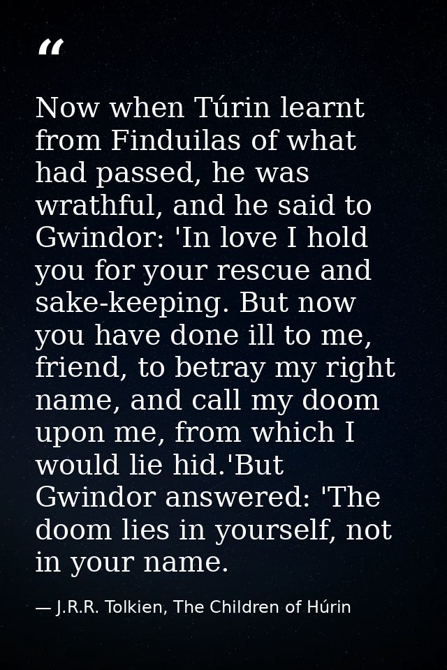Now when Túrin learnt from Finduilas of what had passed, he was wrathful, and he said to Gwindor: 'In love I hold you fo — J.R.R. Tolkien, The Children of Húrin