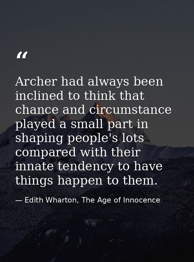 Archer had always been inclined to think that chance and circumstance played a small part in shaping people's lots compa — Edith Wharton, The Age of Innocence
