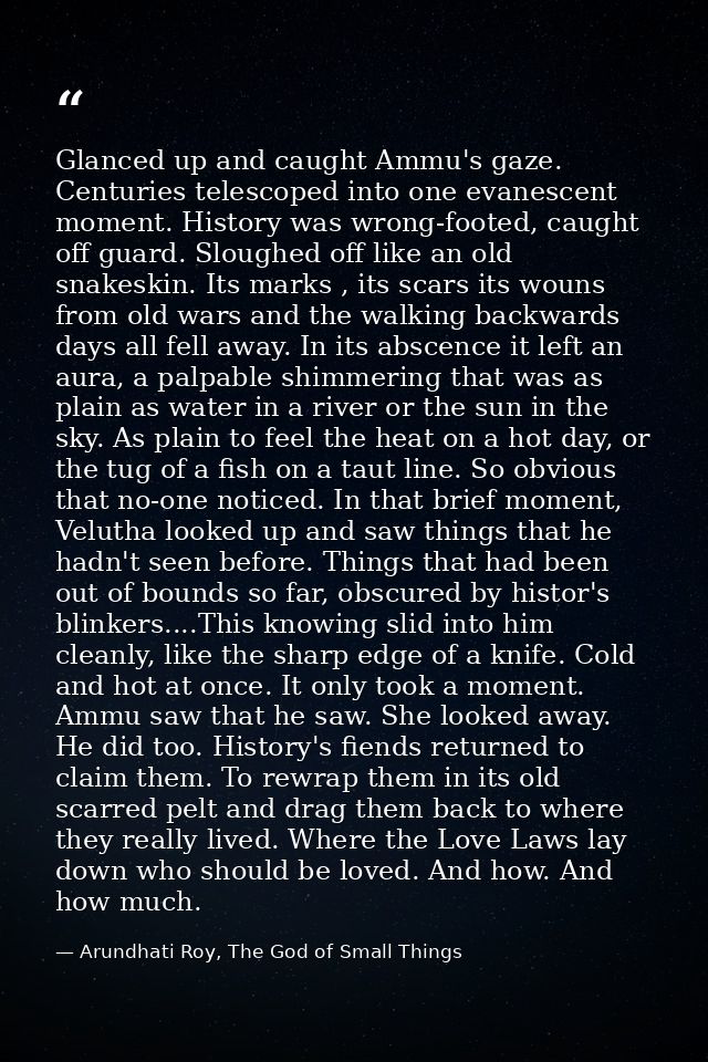 Glanced up and caught Ammu's gaze. Centuries telescoped into one evanescent moment. History was wrong-footed, caught off — Arundhati Roy, The God of Small Things