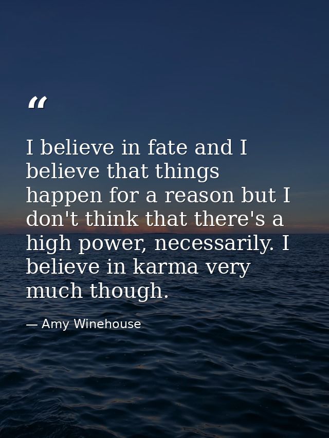 I believe in fate and I believe that things happen for a reason but I don't think that there's a high power, necessarily — Amy Winehouse