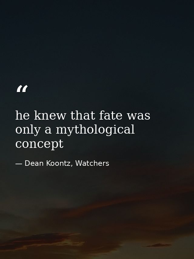 he knew that fate was only a mythological concept — Dean Koontz, Watchers