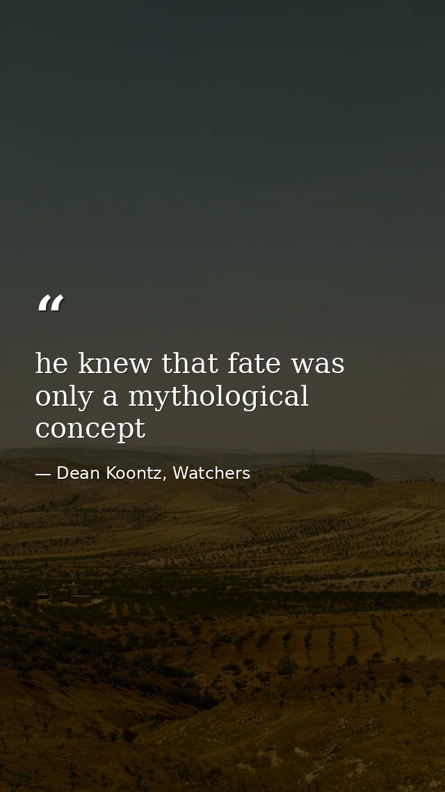 he knew that fate was only a mythological concept — Dean Koontz, Watchers