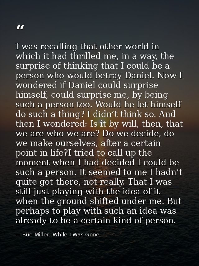 I was recalling that other world in which it had thrilled me, in a way, the surprise of thinking that I could be a perso — Sue Miller, While I Was Gone