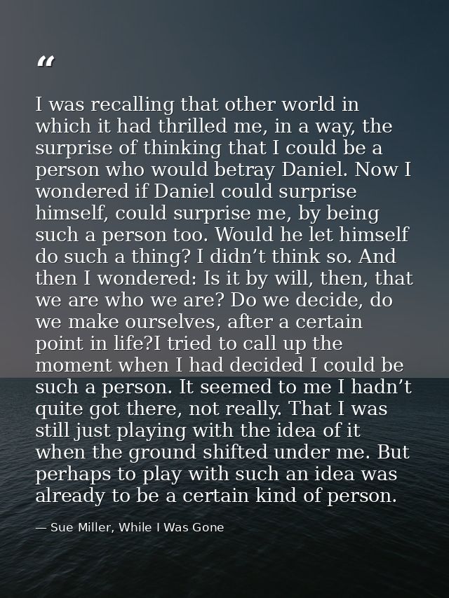 I was recalling that other world in which it had thrilled me, in a way, the surprise of thinking that I could be a perso — Sue Miller, While I Was Gone