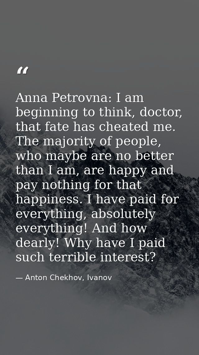 Anna Petrovna: I am beginning to think, doctor, that fate has cheated me. The majority of people, who maybe are no bette — Anton Chekhov, Ivanov