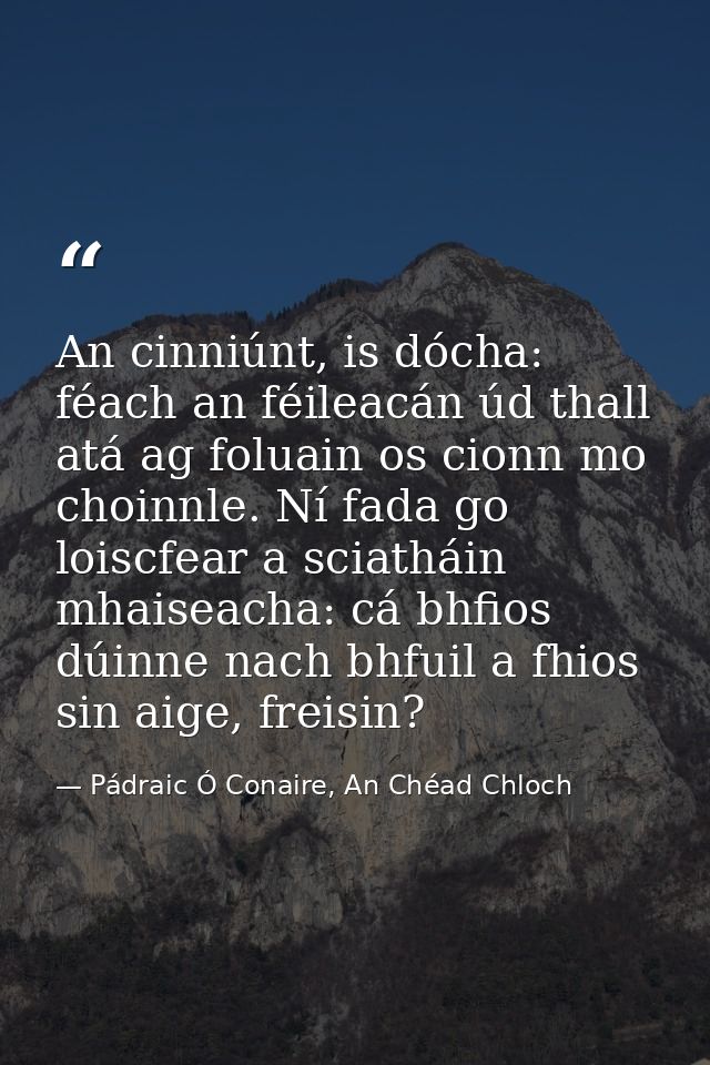 An cinniúnt, is dócha: féach an féileacán úd thall atá ag foluain os cionn mo choinnle. Ní fada go loiscfear a sciatháin — Pádraic Ó Conaire, An Chéad Chloch