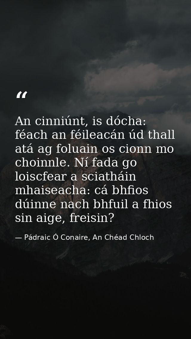 An cinniúnt, is dócha: féach an féileacán úd thall atá ag foluain os cionn mo choinnle. Ní fada go loiscfear a sciatháin — Pádraic Ó Conaire, An Chéad Chloch