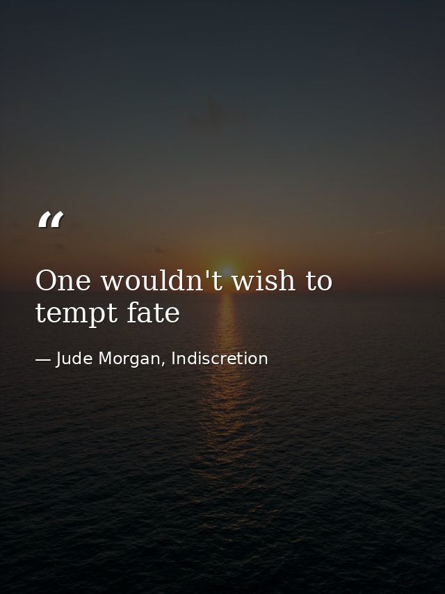 One wouldn't wish to tempt fate — Jude Morgan, Indiscretion
