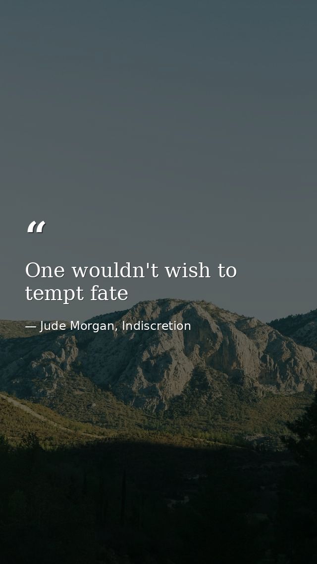 One wouldn't wish to tempt fate — Jude Morgan, Indiscretion
