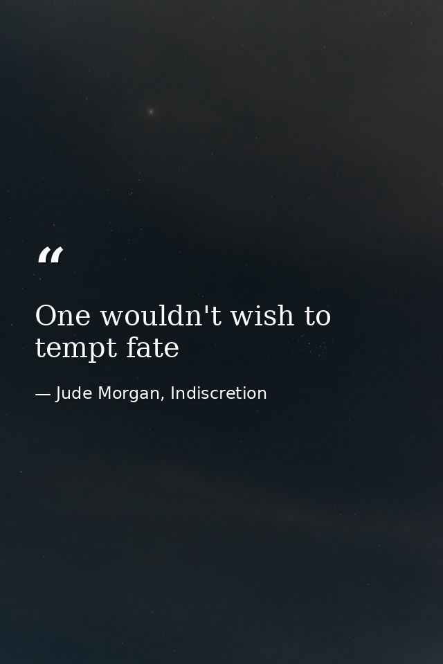 One wouldn't wish to tempt fate — Jude Morgan, Indiscretion