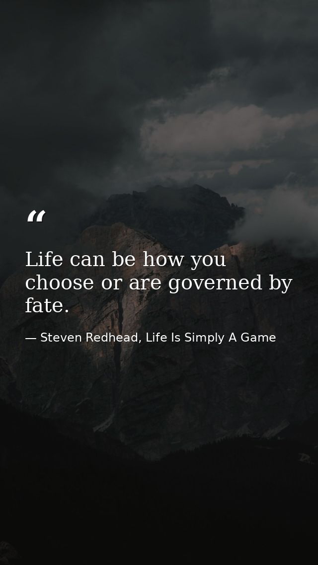 Life can be how you choose or are governed by fate. — Steven Redhead, Life Is Simply A Game