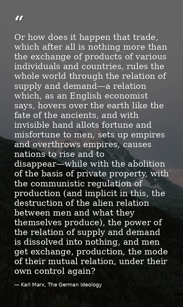 Or how does it happen that trade, which after all is nothing more than the exchange of products of various individuals a — Karl Marx, The German Ideology