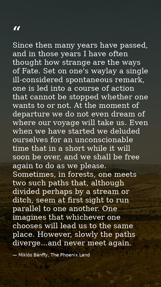 Since then many years have passed, and in those years I have often thought how strange are the ways of Fate. Set on one' — Miklós Bánffy, The Phoenix Land