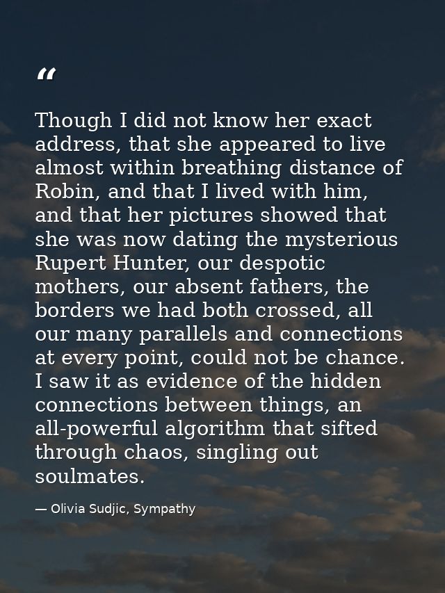 Though I did not know her exact address, that she appeared to live almost within breathing distance of Robin, and that I — Olivia Sudjic, Sympathy