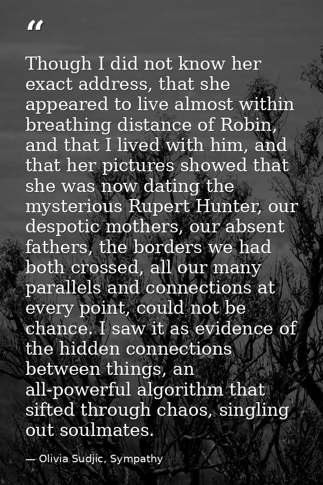 Though I did not know her exact address, that she appeared to live almost within breathing distance of Robin, and that I — Olivia Sudjic, Sympathy