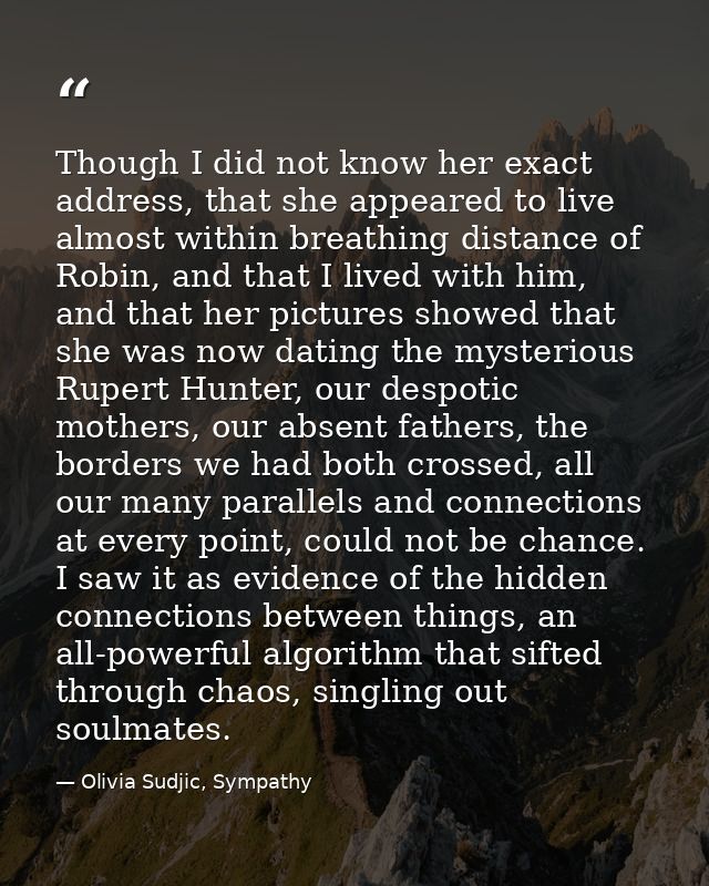 Though I did not know her exact address, that she appeared to live almost within breathing distance of Robin, and that I — Olivia Sudjic, Sympathy