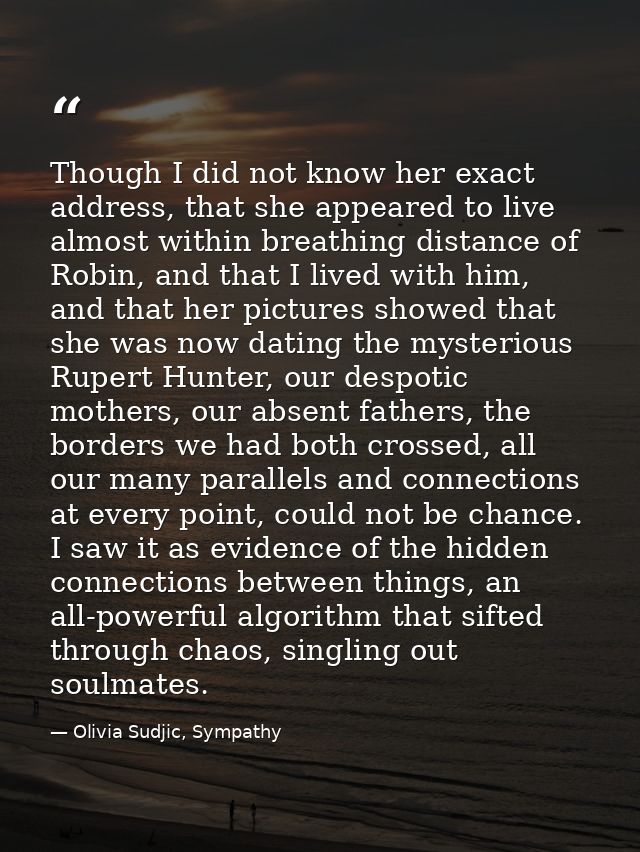 Though I did not know her exact address, that she appeared to live almost within breathing distance of Robin, and that I — Olivia Sudjic, Sympathy