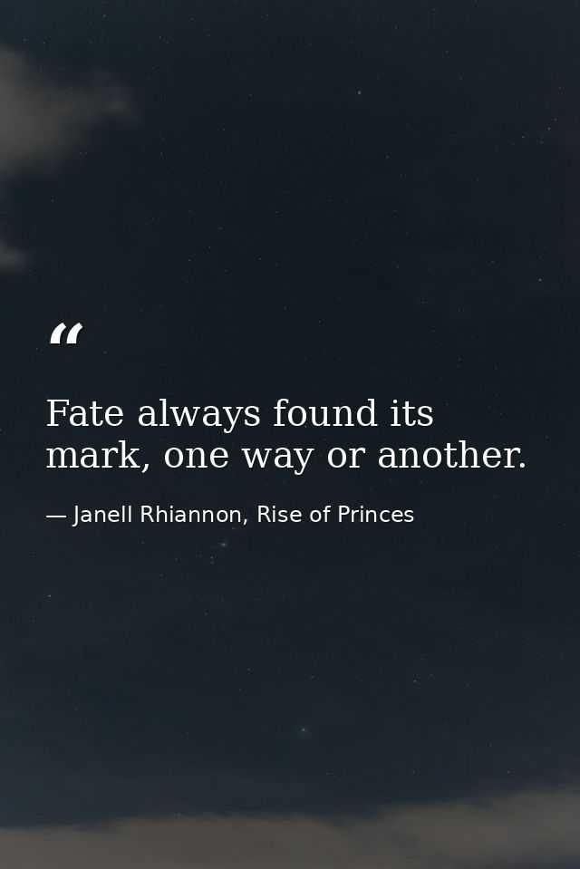 Fate always found its mark, one way or another. — Janell Rhiannon, Rise of Princes