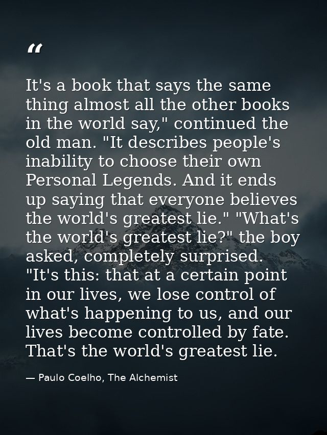 It's a book that says the same thing almost all the other books in the world say," continued the old man. "It describes  — Paulo Coelho, The Alchemist