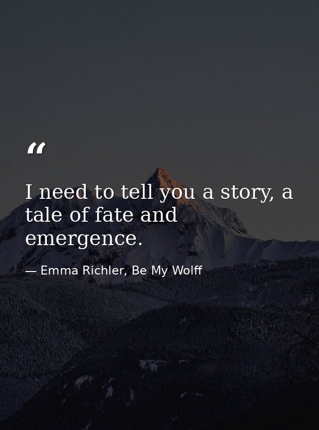 I need to tell you a story, a tale of fate and emergence. — Emma Richler, Be My Wolff