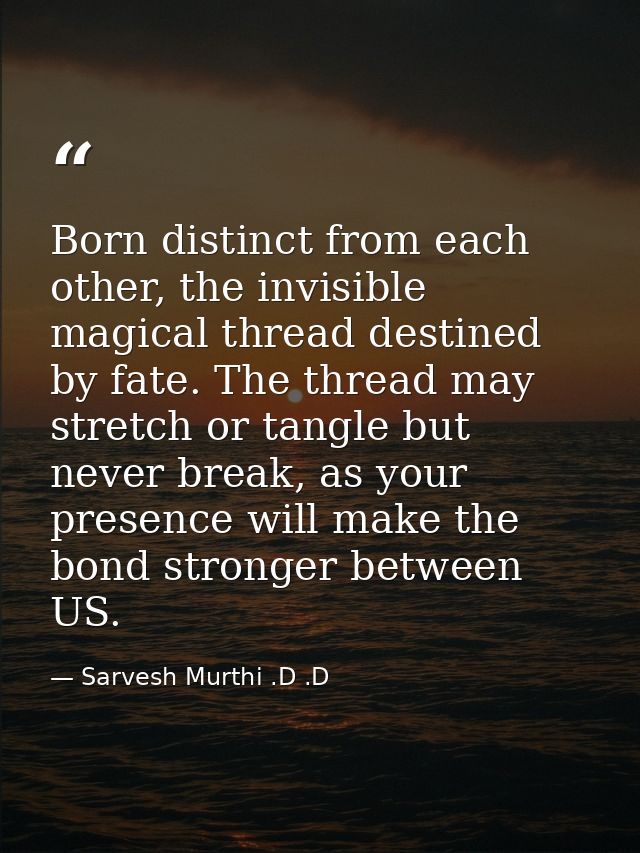 Born distinct from each other, the invisible magical thread destined by fate. The thread may stretch or tangle but never — Sarvesh Murthi .D .D