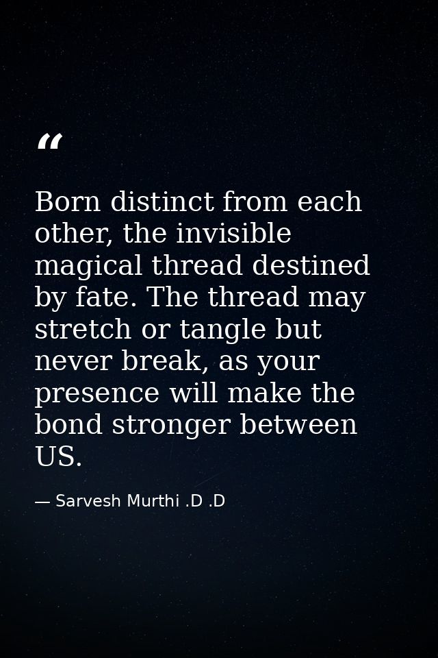 Born distinct from each other, the invisible magical thread destined by fate. The thread may stretch or tangle but never — Sarvesh Murthi .D .D