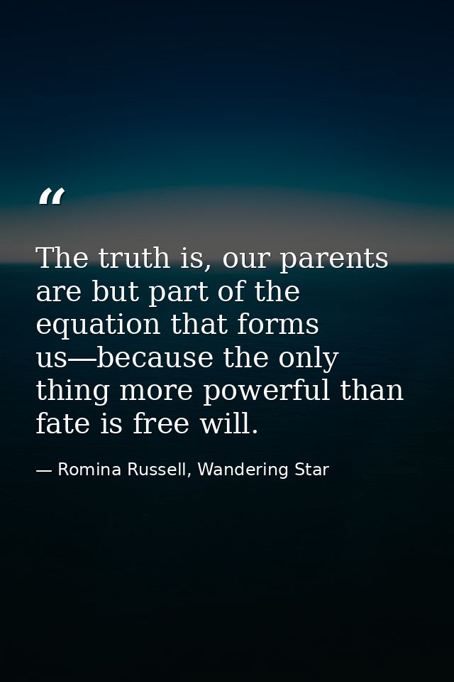 The truth is, our parents are but part of the equation that forms us―because the only thing more powerful than fate is f — Romina Russell, Wandering Star