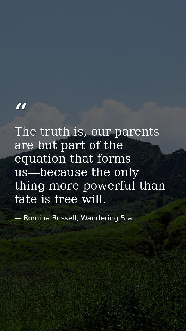 The truth is, our parents are but part of the equation that forms us―because the only thing more powerful than fate is f — Romina Russell, Wandering Star