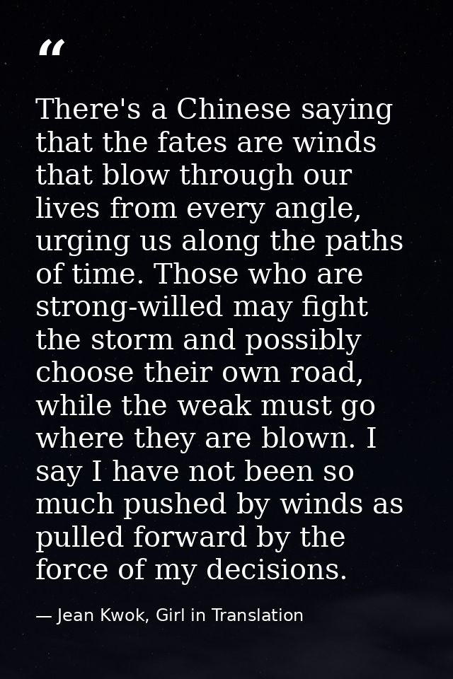 There's a Chinese saying that the fates are winds that blow through our lives from every angle, urging us along the path — Jean Kwok, Girl in Translation