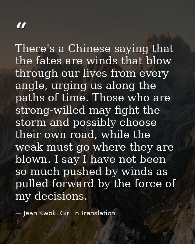 There's a Chinese saying that the fates are winds that blow through our lives from every angle, urging us along the path — Jean Kwok, Girl in Translation