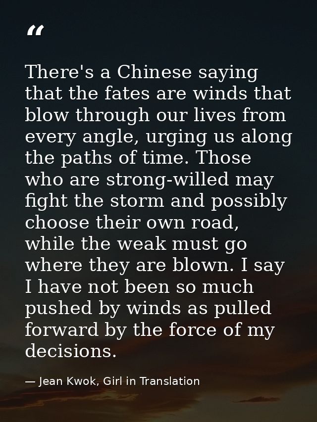 There's a Chinese saying that the fates are winds that blow through our lives from every angle, urging us along the path — Jean Kwok, Girl in Translation