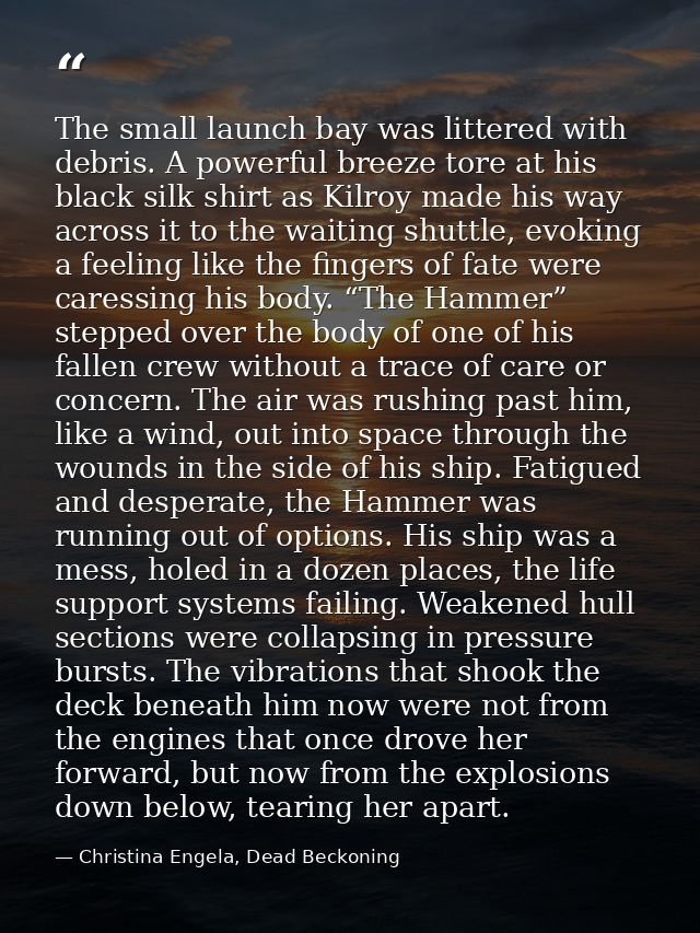 The small launch bay was littered with debris. A powerful breeze tore at his black silk shirt as Kilroy made his way acr — Christina Engela, Dead Beckoning