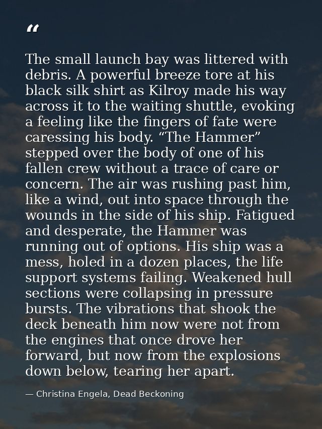 The small launch bay was littered with debris. A powerful breeze tore at his black silk shirt as Kilroy made his way acr — Christina Engela, Dead Beckoning
