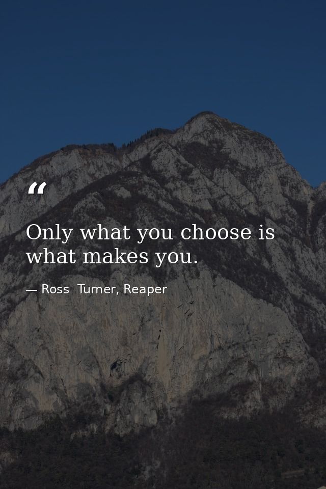 Only what you choose is what makes you. — Ross  Turner, Reaper