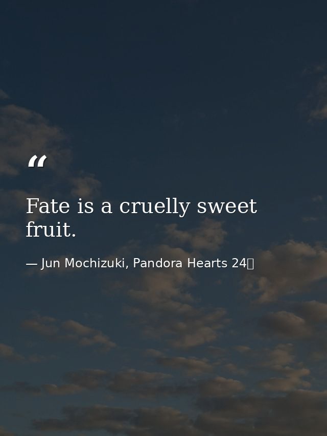 Fate is a cruelly sweet fruit. — Jun Mochizuki, Pandora Hearts 24巻