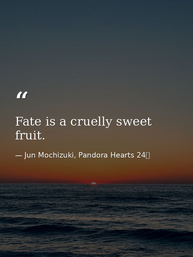 Fate is a cruelly sweet fruit. — Jun Mochizuki, Pandora Hearts 24巻