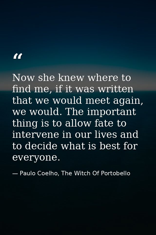 Now she knew where to find me, if it was written that we would meet again, we would. The important thing is to allow fat — Paulo Coelho, The Witch Of Portobello